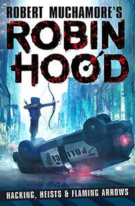 Robin Hood: Hacking, Heists & Flaming Arrows (Robert Muchamore's Robin Hood) 