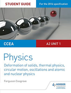 CCEA A2 Unit 1 Physics Student Guide: Deformation of solids, thermal physics, circular motion, oscillations and atomic and nuclear physics 