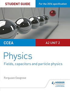 CCEA A2 Unit 2 Physics Student Guide: Fields, capacitors and particle physics 