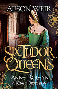 Six Tudor Queens: Anne Boleyn, A King's Obsession 