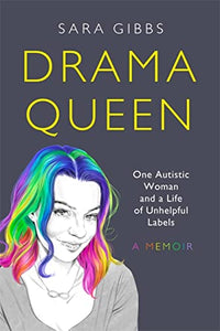 Drama Queen: One Autistic Woman and a Life of Unhelpful Labels 