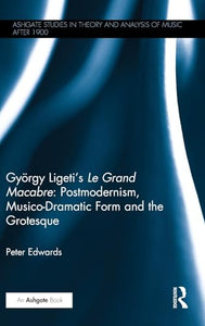 György Ligeti's Le Grand Macabre: Postmodernism, Musico-Dramatic Form and the Grotesque 
