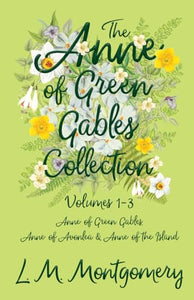 The Anne of Green Gables Collection;Volumes 1-3 (Anne of Green Gables, Anne of Avonlea and Anne of the Island) 