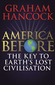 America Before: The Key to Earth's Lost Civilization 