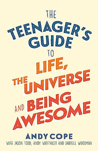 The Teenager's Guide to Life, the Universe and Being Awesome 