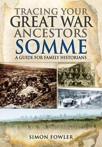 Tracing Your Great War Ancestors: The Somme: A Guide for Family Historians 