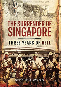 Surrender of Singapore - Three Years of Hell 