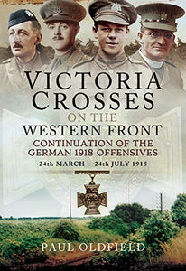 Victoria Crosses on the Western Front - Continuation of the German 1918 Offensives 