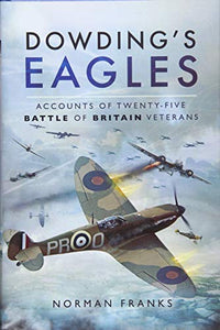 Dowding's Eagles: Accounts of Twenty-Five Battle of Britain Veterans 