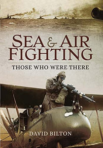 Sea and Air Fighting in the Great War: Those Who Were There 