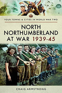 North Northumberland at War 1939 - 1945 