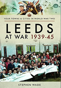 Leeds at War 1939 - 1945 