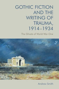 Gothic Fiction and the Writing of Trauma, 1914 1934 