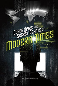 Cyber Spies and Secret Agents of Modern Times 