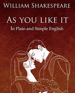 As You Like It in Plain and Simple English 