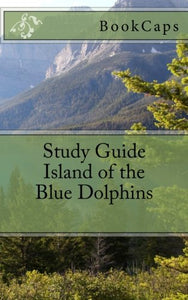 Island of the Blue Dolphins: A BookCaps Study Guide 