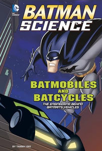 Batmobiles and Batcycles: the Engineering Behind Batmans Vehicles (Batman Science) 