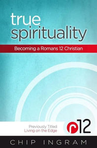 True Spirituality: Becoming a Romans 12 Christian 