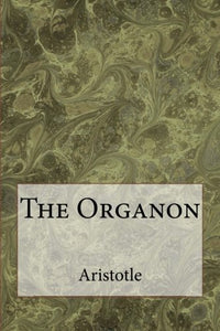 The Organon: The works of Aristotle on Logic 