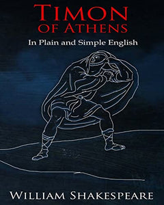 Timon of Athens In Plain and Simple English 