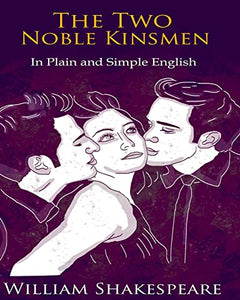 The Two Noble Kinsmen In Plain and Simple English 