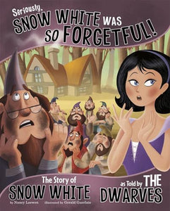 Seriously, Snow White Was SO Forgetful!: The Story of Snow White as Told by the Dwarves 