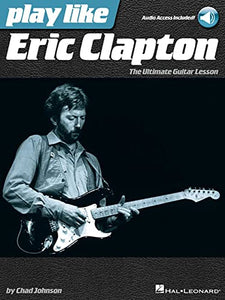 Play Like Eric Clapton: The Ultimate Guitar Lesson Book with Online Audio Tracks 