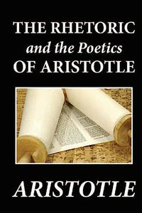 The Rhetoric and the Poetics of Aristotle 