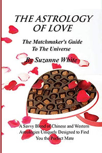 THE ASTROLOGY OF LOVE - The Matchmaker's Guide to The Universe 