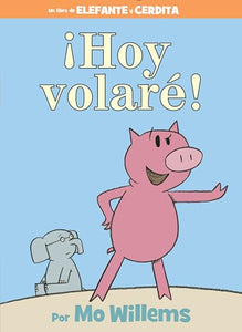 !Hoy volare!-An Elephant and Piggie Book, Spanish Edition 