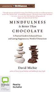 Mindfulness Is Better Than Chocolate: A Practical Guide to Enhanced Focus and Lasting Happiness in a World of Distractions 