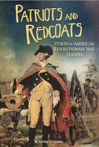 Patriots and Redcoats: Stories of American Revolutionary War Leaders 