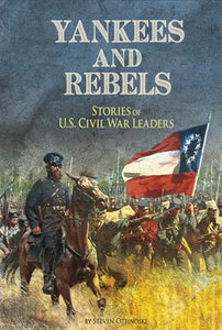 Yankees and Rebels: Stories of U.S. Civil War Leaders 