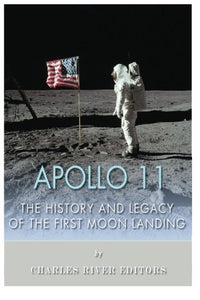 Apollo 11: The History and Legacy of the First Moon Landing 