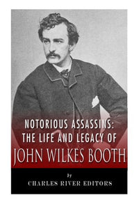 Notorious Assassins: The Life of John Wilkes Booth 