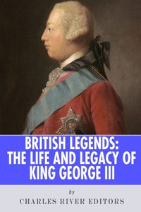 British Legends: The Life and Legacy of King George III 