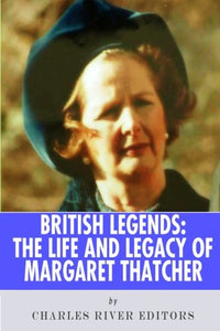 British Legends: The Life and Legacy of Margaret Thatcher 