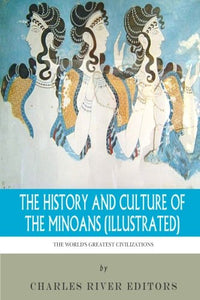 The World's Greatest Civilizations: The History and Culture of the Minoans (Illustrated) 