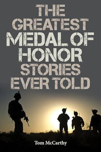 The Greatest Medal of Honor Stories Ever Told 