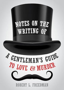 Notes on the Writing of A Gentleman's Guide to Love and Murder 