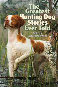 The Greatest Hunting Dog Stories Ever Told 