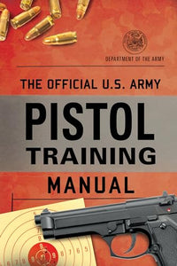 The Official U.S. Army Pistol Training Manual 