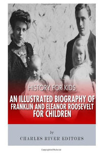 History for Kids: An Illustrated Biography of Franklin and Eleanor Roosevelt for Children 