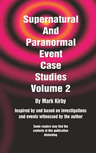 Supernatural And Paranormal Event Case Studies Volume 2 