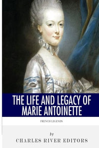 French Legends: The Life and Legacy of Marie Antoinette 