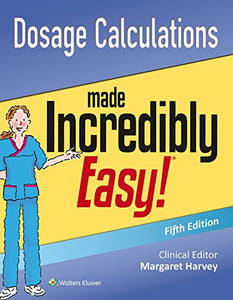 Dosage Calculations Made Incredibly Easy 