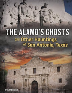 The Alamo's Ghosts and Other Hauntings of San Antonio, Texas 