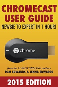 Chromecast User Guide - Newbie to Expert in 1 Hour! 