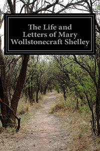 The Life and Letters of Mary Wollstonecraft Shelley 