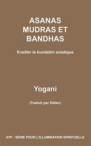 ASANAS MUDRAS ET BANDHAS - Eveiller la kundalini extatique 